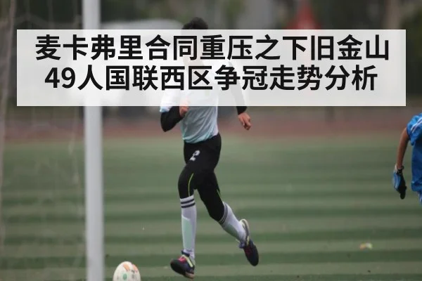 麦卡弗里合同重压之下旧金山49人国联西区争冠走势分析